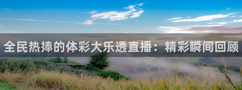 全民热捧的体彩大乐透直播：精彩瞬间回顾